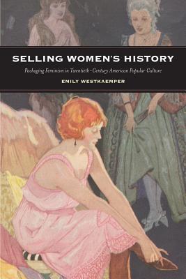 Selling Women's History: Packaging Feminism in Twentieth-Century American Popular Culture (Paperback)