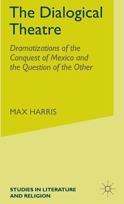 The Dialogical Theatre: Dramatizations of the Conquest of Mexico and the Question of the Other