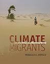 Climate Migrants by Rebecca E. Hirsch Climate Migrants by Rebecca E. Hirsch
