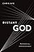 Distant God: Why He Feels Far Away...And What We Can Do About It