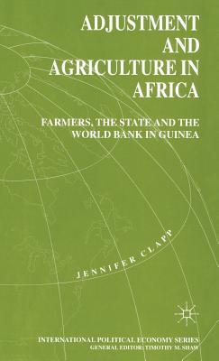 Adjustment and Agriculture in Africa: Farmers, the State and the World Bank in Guinea (International Political Economy Series)