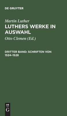 Luthers Werke in Auswahl, Dritter Band, Schriften Von 1524-1528