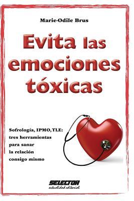 Evita las emociones tóxicas: Sofrología, IPMO, TLE: tres herramientas para sanar la relación consigo mismo. (Spanish Edition)