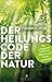 Der Heilungscode der Natur: Die verborgenen Kräfte von Pflanzen und Tieren entdecken (German Edition)