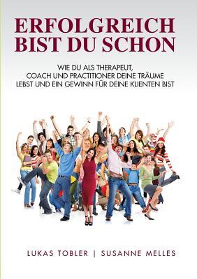 Erfolgreich bist du schon: Wie du als Therapeut, Coach und Practitioner deine Träume lebst und ein Gewinn für deine Klienten bist (German Edition)