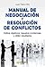 Manual de negociación y resolución de conflictos: Define objetivos, resuelve incidencias y obtén resultados (Spanish Edition)
