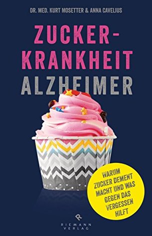 Zuckerkrankheit Alzheimer: Warum Zucker dement macht und was gegen das Vergessen hilft. (German Edition)