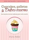 Cupcakes, Galletas y Dulces Caseros: Las mejores recetas inglesas para toda ocasión (Pastelería y Repostería nº 2) (Spanish Edition)