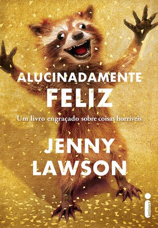 Alucinadamente Feliz: Um Livro Engraçado sobre Coisas Horríveis