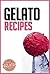 Gelato Recipes: Make Delicious Homemade Gelato And Sorbet