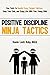 Positive Discipline Ninja Tactics: Key Tools to Handle Every Temper Tantrum, Keep Your Cool, and Enjoy Life With Your Young Child