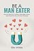 Be A Man Eater: How to Spot a F*ck Boy, Date like a Man, and Land the Guy of your Dreams