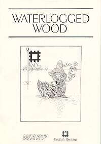 Waterlogged Wood: The Recording, Sampling, Conservation and Curation of Structural Wood (Paperback)