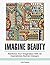 Imagine Beauty: Reinforce Your Imagination With 50 Inspirational Abstract Designs (abstract design, abstract designs creative haven)