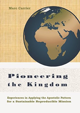 Pioneering the Kingdom: Experiences in Applying the Apostolic Pattern for a Sustainable Reproducible Mission (Kindle Edition)