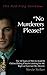 No Murderers Please!: The 18 Types of Men to Avoid In Online Dating If You're Looking For Mr. Right or Even Just Mr. Decent. (The Red Flag Series Book 1)