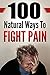 Pain Management: 100 Natural Ways To Fight Pain: How To Fight Pain Without Painkillers.