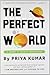 The Perfect World by Priya Kumar
