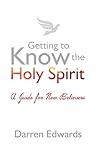 Getting to know the Holy Spirit: A guide for new believers Getting to know the Holy Spirit: A guide for new believers
