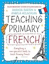 Teaching Primary French (Bloomsbury Curriculum Basics) Teaching Primary French (Bloomsbury Curriculum Basics)