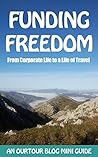 Funding Freedom: From Corporate Life to a Life of Travel Funding Freedom: From Corporate Life to a Life of Travel