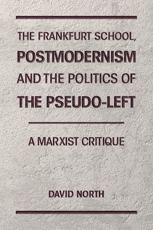 The Frankfurt School, Postmodernism and the Politics of the Pseudo-Left: A Marxist Critique (Paperback)