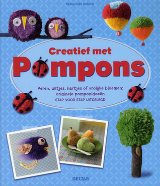 Creatief met pompons: peren, uiltjes, hartjes of vrolijke bloemen: originele pomponideeën stap voor stap uitgelegd