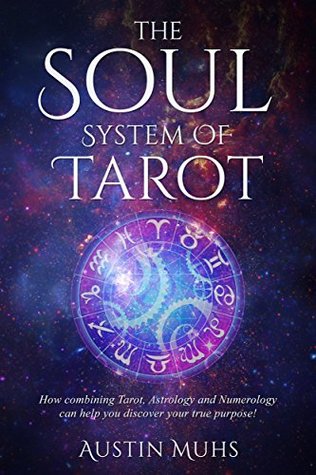 The Soul System of Tarot: How Combining Tarot, Astrology and Numerology Can Help You Discover Your True Purpose! (Kindle Edition)