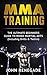 MMA Training: The Ultimate Beginners Guide To Mixed Martial Arts (Including Drills & Tactics) (MMA, Martial Arts, Self Defense, BJJ)