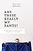 Are These Really My Pants? ...