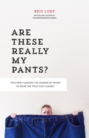 Are These Really My Pants? The Funny Lessons I’ve Learned in Trying to Wear the Title “Cult Leader”