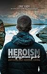 Heroism: An Everyday Person’s Guide to Anything-But-Normal Living