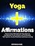 Yoga Affirmations: Positive Daily Affirmations for Yoga Doers to Find Balance in Life Using the Law of Attraction, Self-Hypnosis, Guided Meditation and Sleep Learning