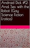 Android Dick #2: Anal Sex with the Robot (Gay Science Fiction Erotica) Android Dick #2: Anal Sex with the Robot (Gay Science Fiction Erotica)