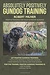 Absolutely Positively Gundog Training by Robert Milner