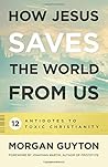 Book cover for How Jesus Saves the World from Us: 12 Antidotes to Toxic Christianity