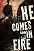 He Comes In Fire