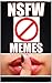 Memes: NSFW Memes (Not Safe For Work) Funny Memes and Pictures XXX
