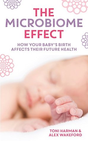 The Microbiome Effect: How your baby's birth affects their future health (Kindle Edition)