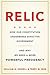 Relic: How Our Constitution Undermines Effective Government--and Why We Need a More Powerful Presidency