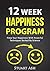 12 Week Happiness Program: Pimp Your Happiness With Powerful Techniques Backed By Science (Science of Happiness, Well-Being, Happiness Tips, Happy Living Book 1)