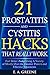 21 Prostatitis and Cystitis Hacks That REALLY Work: Feel Better Today Using Mostly Over-The-Counter Proven and Effective Treatments