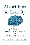Algorithms to Live By: The Computer Science of Human Decisions Book cover for Algorithms to Live By: The Computer Science of Human Decisions