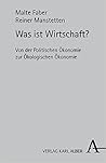 Was ist Wirtschaft? Von der Politischen Ökonomie zur Ökologischen Ökonomie Was ist Wirtschaft? Von der Politischen Ökonomie zur Ökologischen Ökonomie