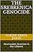 The Srebrenica Genocide: Abominable Atrocities In Our Lifetime
