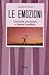 Le Emozioni. Conoscerle, comunicarle e ritrovare l'equilibrio