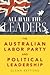 All Hail the Leaders : The Australian Labor Party and Political Leadership