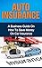 AUTO INSURANCE: A Business Guide On How To Save Money On Car Insurance (Home insurance, car insurance, health insurance)