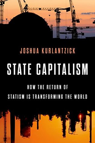 State Capitalism: How the Return of Statism is Transforming the World (Kindle Edition)