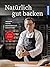 Natürlich gut backen: Meine schwäbische Backstube